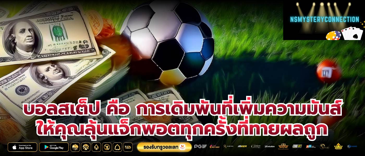 บอลสเต็ป คือ การเดิมพันที่เพิ่มความมันส์ ให้คุณลุ้นแจ็กพอตทุกครั้งที่ทายผลถูก